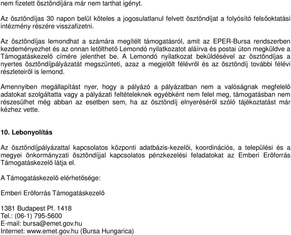 címére jelenthet be. A Lemondó nyilatkozat beküldésével az ösztöndíjas a nyertes ösztöndíjpályázatát megszünteti, azaz a megjelölt félévről és az ösztöndíj további félévi részleteiről is lemond.