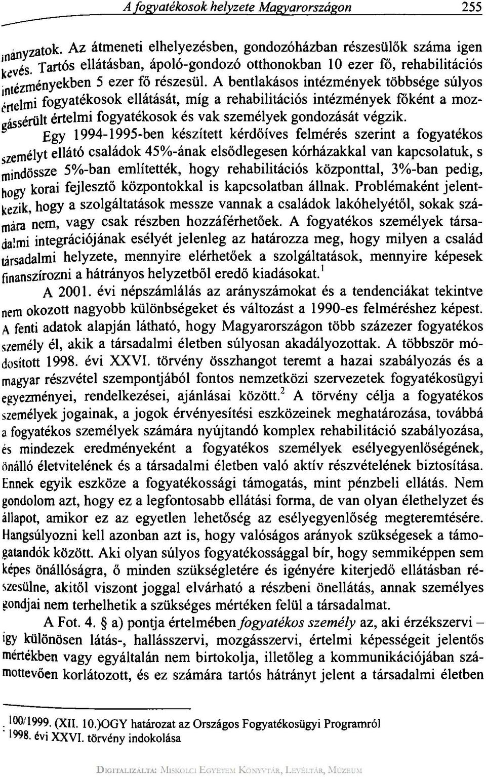 A bentlakásos intézmények többsége súlyos értelmi fogyatékosok ellátását, míg a rehabilitációs intézmények foként a mozgássérült értelmi fogyatékosok és vak személyek gondozását végzik.