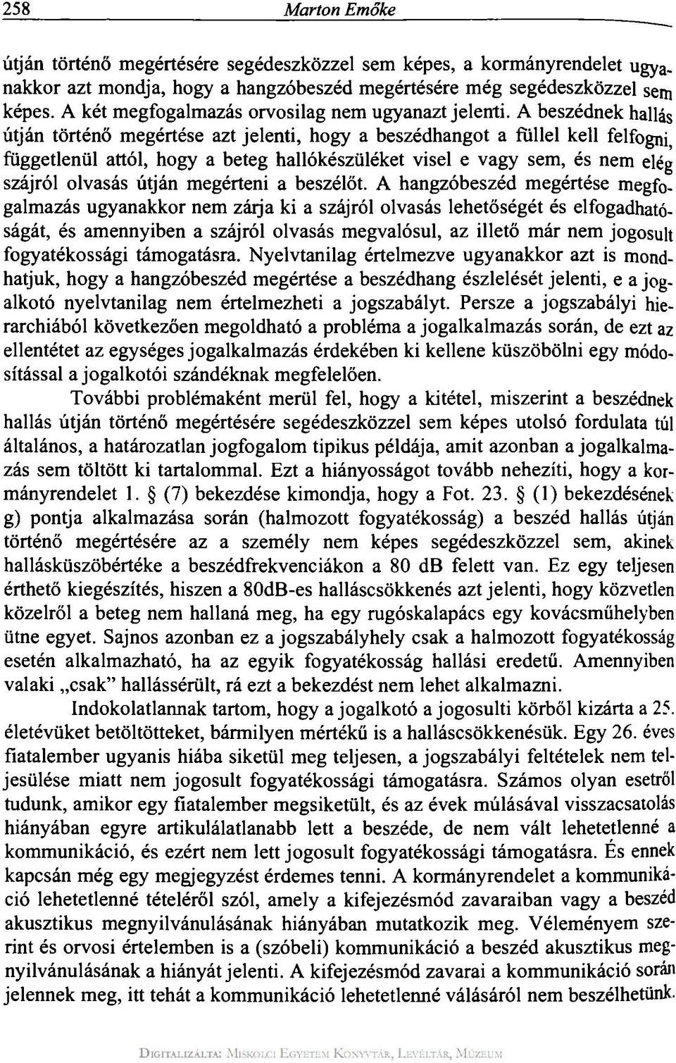 A beszédnek hallás útján történő megértése azt jelenti, hogy a beszédhangot a füllel kell felfogni függetlenül attól, hogy a beteg hallókészüléket visel e vagy sem, és nem elég szájról olvasás útján