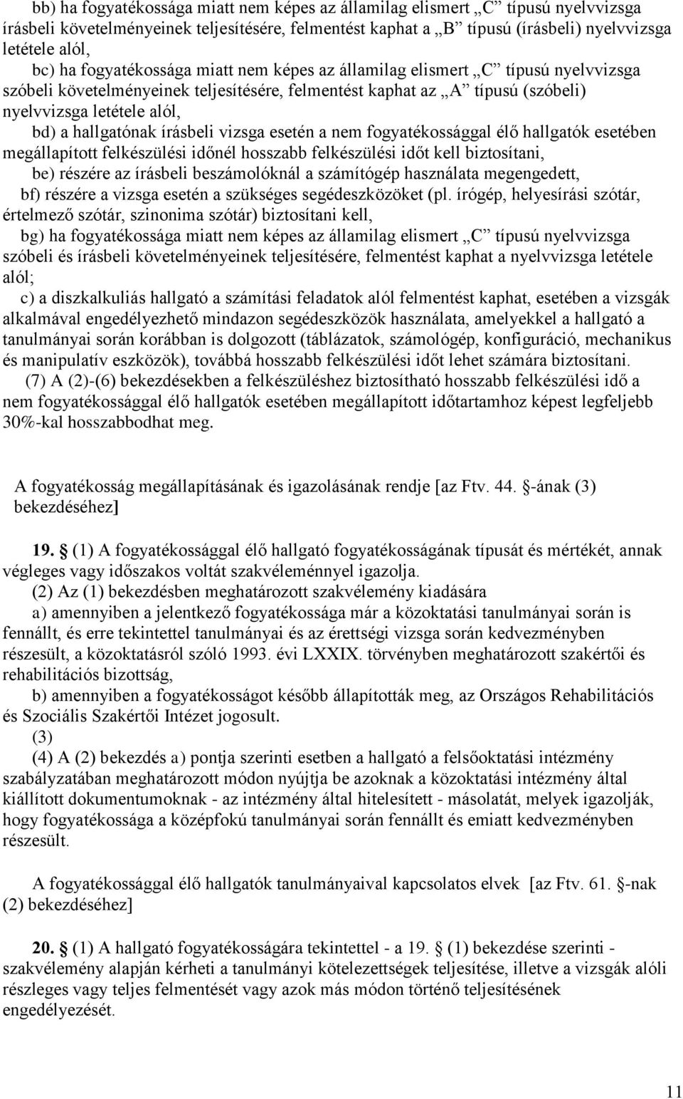 írásbeli vizsga esetén a nem fogyatékossággal élő hallgatók esetében megállapított felkészülési időnél hosszabb felkészülési időt kell biztosítani, be) részére az írásbeli beszámolóknál a számítógép