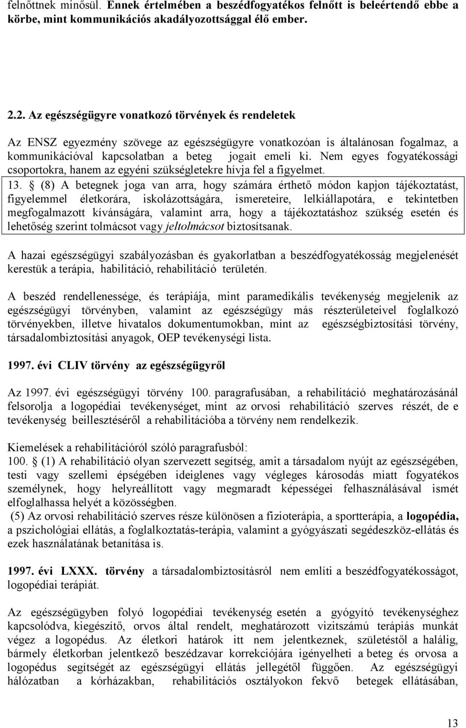 Nem egyes fogyatékossági csoportokra, hanem az egyéni szükségletekre hívja fel a figyelmet. 13.