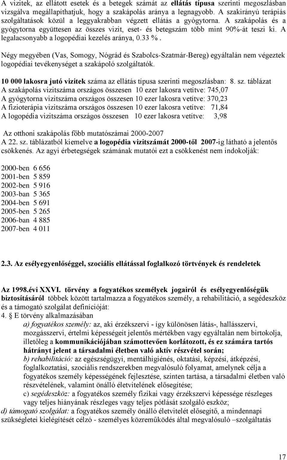 A legalacsonyabb a logopédiai kezelés aránya, 0.33 %. Négy megyében (Vas, Somogy, Nógrád és Szabolcs-Szatmár-Bereg) egyáltalán nem végeztek logopédiai tevékenységet a szakápoló szolgáltatók.