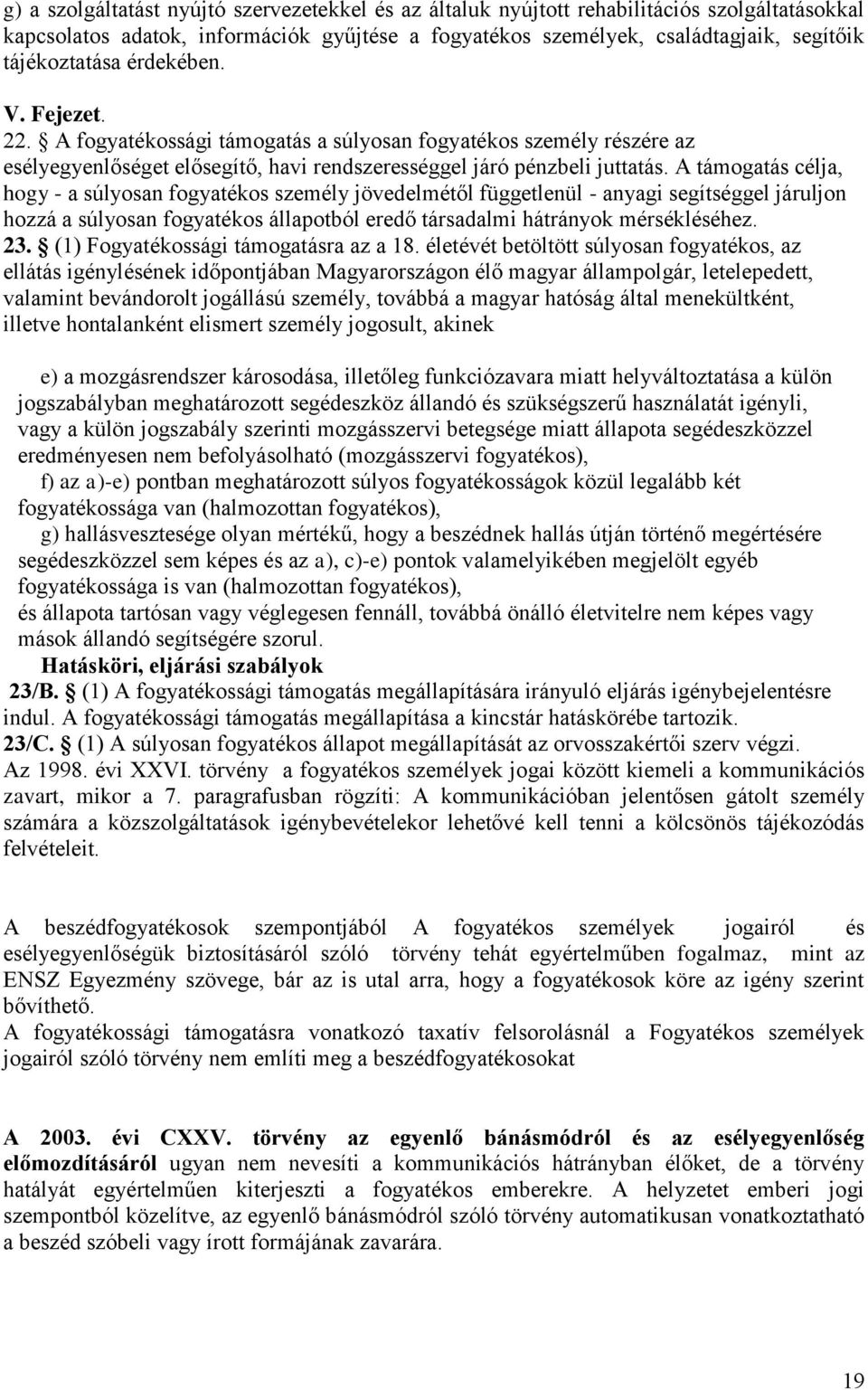 A támogatás célja, hogy - a súlyosan fogyatékos személy jövedelmétől függetlenül - anyagi segítséggel járuljon hozzá a súlyosan fogyatékos állapotból eredő társadalmi hátrányok mérsékléséhez. 23.