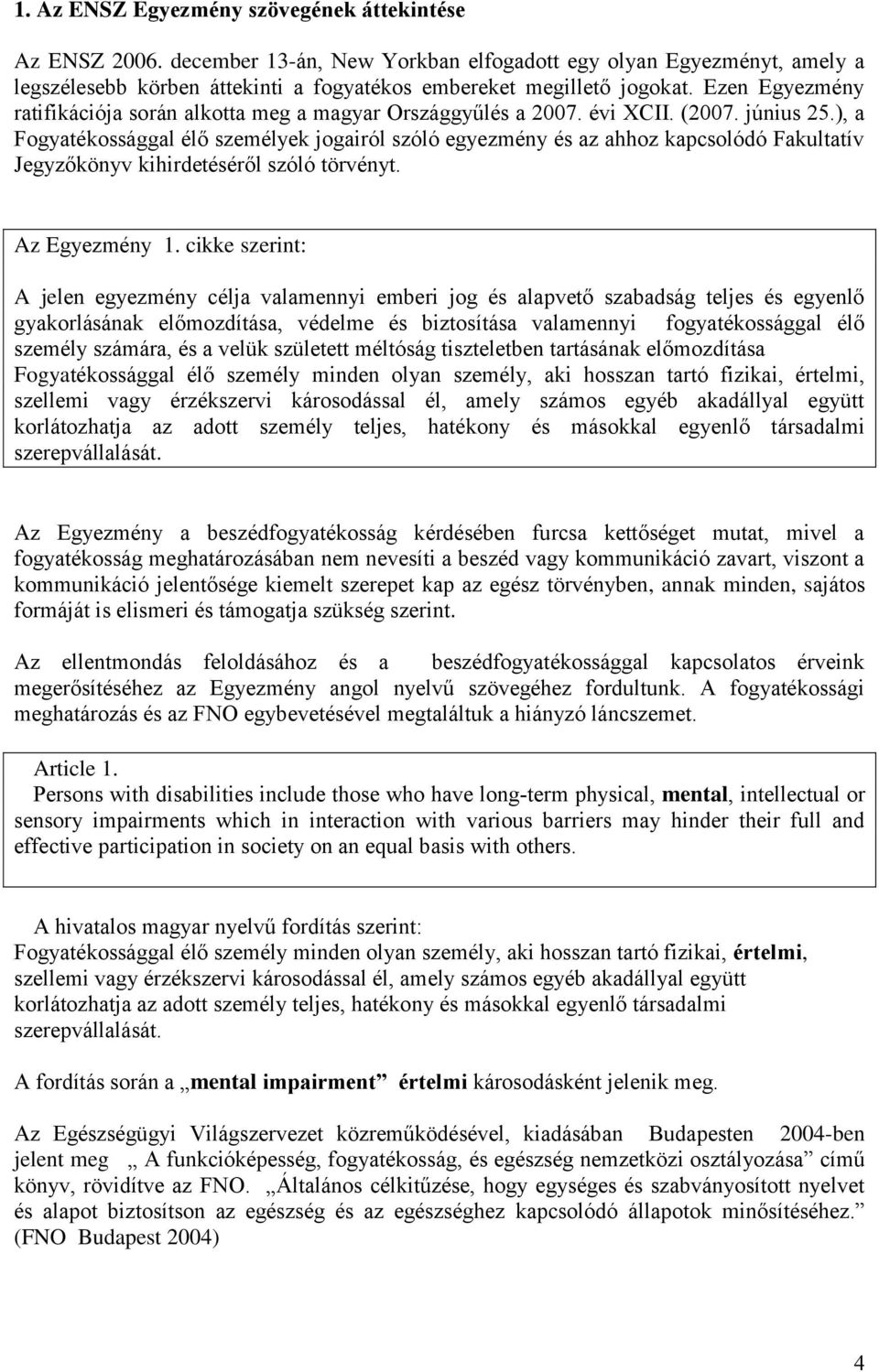 ), a Fogyatékossággal élő személyek jogairól szóló egyezmény és az ahhoz kapcsolódó Fakultatív Jegyzőkönyv kihirdetéséről szóló törvényt. Az Egyezmény 1.