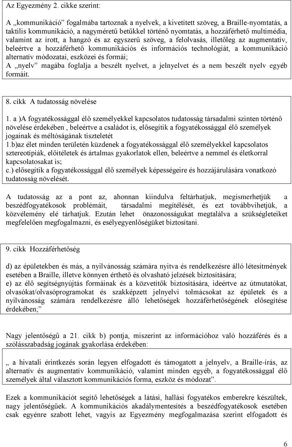 valamint az írott, a hangzó és az egyszerű szöveg, a felolvasás, illetőleg az augmentatív, beleértve a hozzáférhető kommunikációs és információs technológiát, a kommunikáció alternatív módozatai,