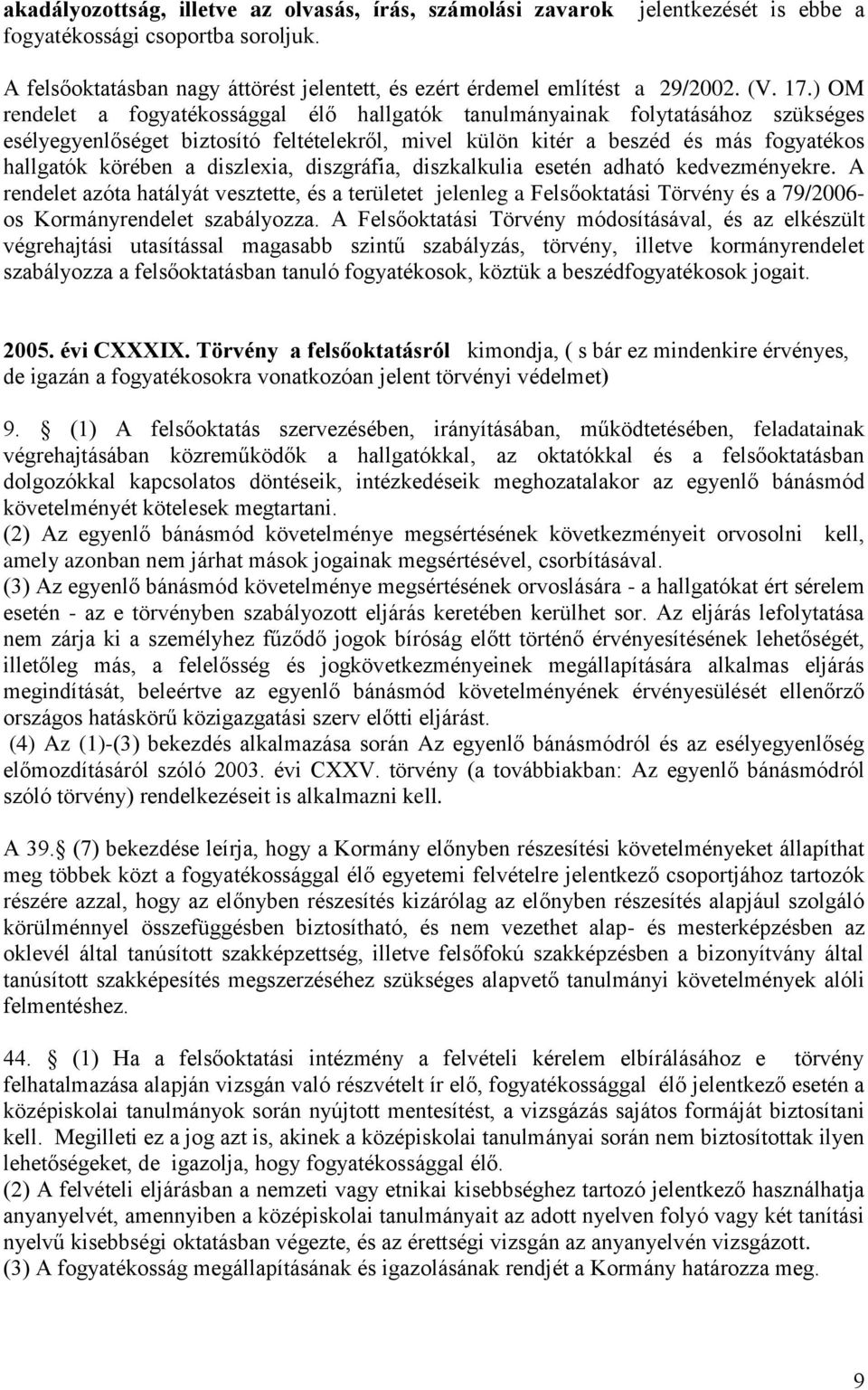 ) OM rendelet a fogyatékossággal élő hallgatók tanulmányainak folytatásához szükséges esélyegyenlőséget biztosító feltételekről, mivel külön kitér a beszéd és más fogyatékos hallgatók körében a