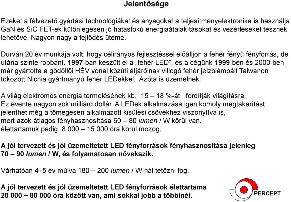 Durván 20 év munkája volt, hogy célirányos fejlesztéssel előálljon a fehér fényű fényforrás, de utána szinte robbant.