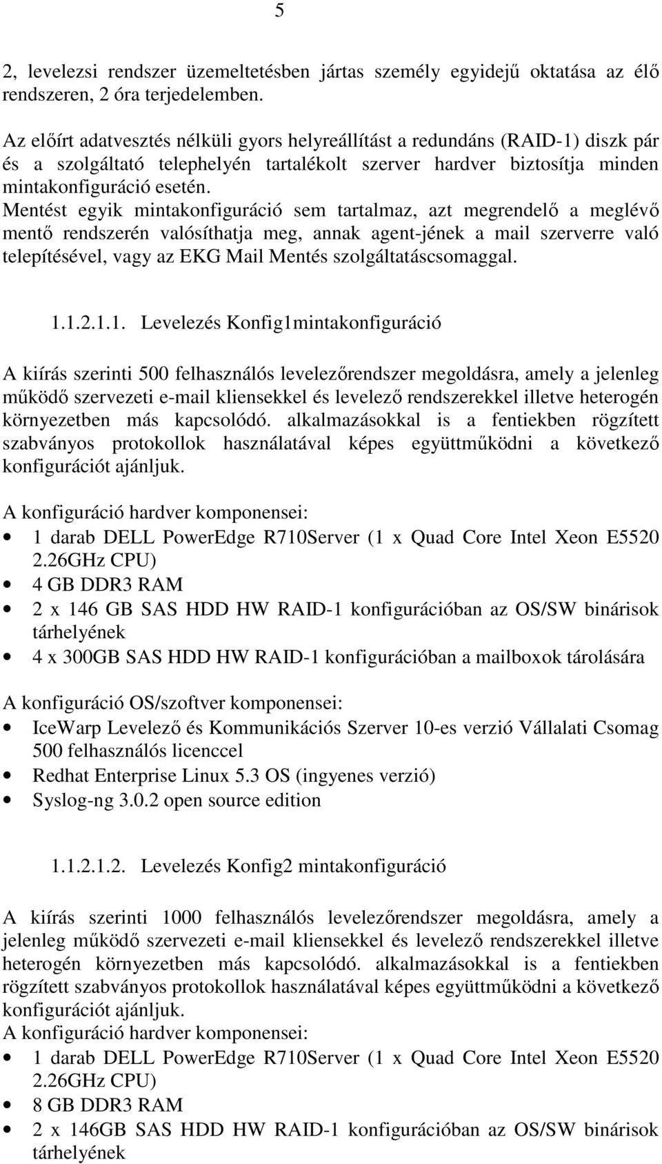 Mentést egyik mintakonfiguráció sem tartalmaz, azt megrendelı a meglévı mentı rendszerén valósíthatja meg, annak agent-jének a mail szerverre való telepítésével, vagy az EKG Mail Mentés