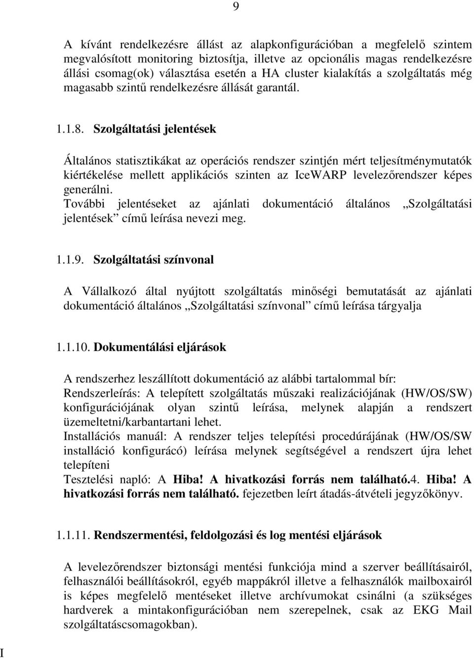 Szolgáltatási jelentések Általános statisztikákat az operációs rendszer szintjén mért teljesítménymutatók kiértékelése mellett applikációs szinten az IceWARP levelezırendszer képes generálni.