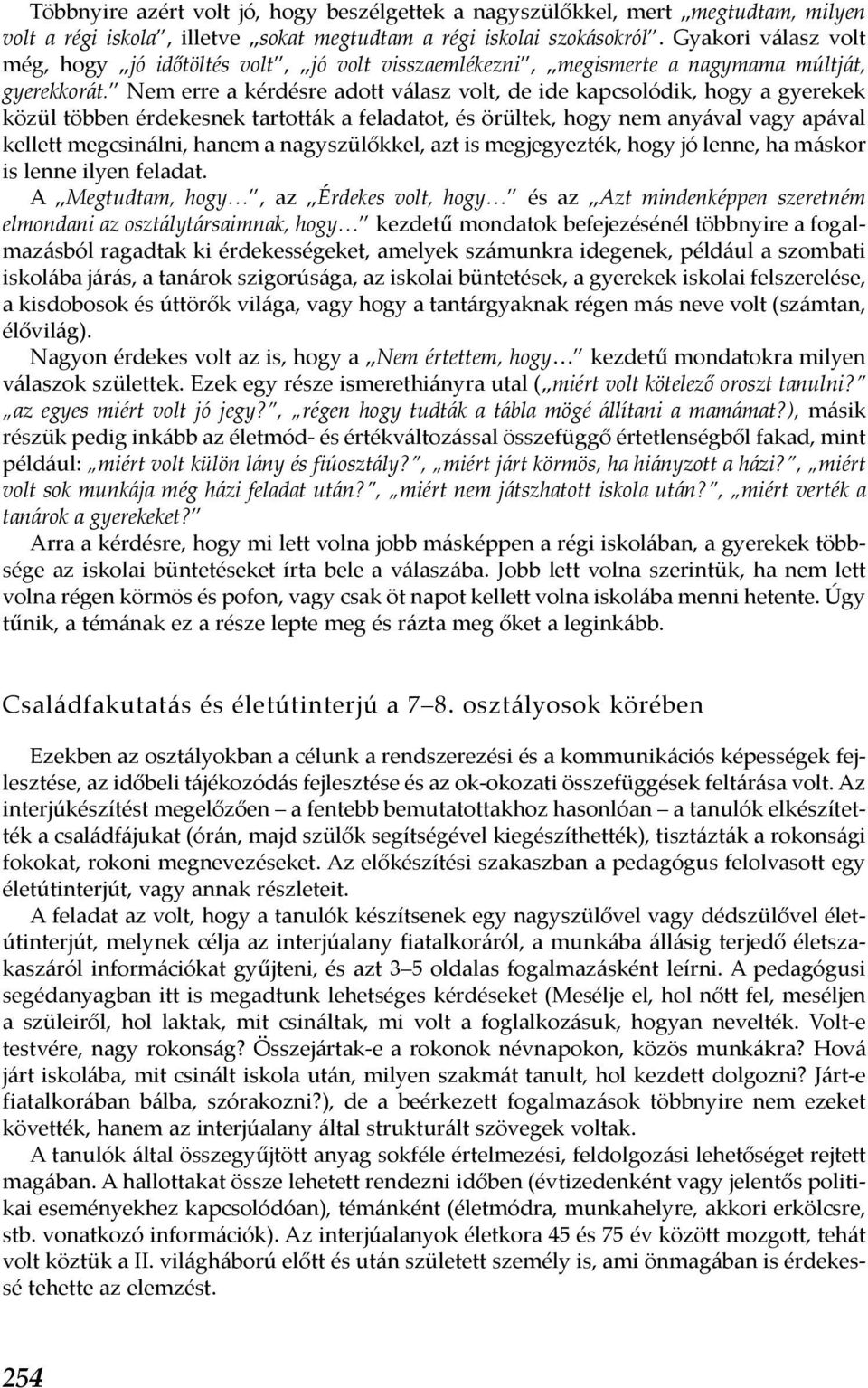 Nem erre a kérdésre adott válasz volt, de ide kapcsolódik, hogy a gyerekek közül többen érdekesnek tartották a feladatot, és örültek, hogy nem anyával vagy apával kellett megcsinálni, hanem a