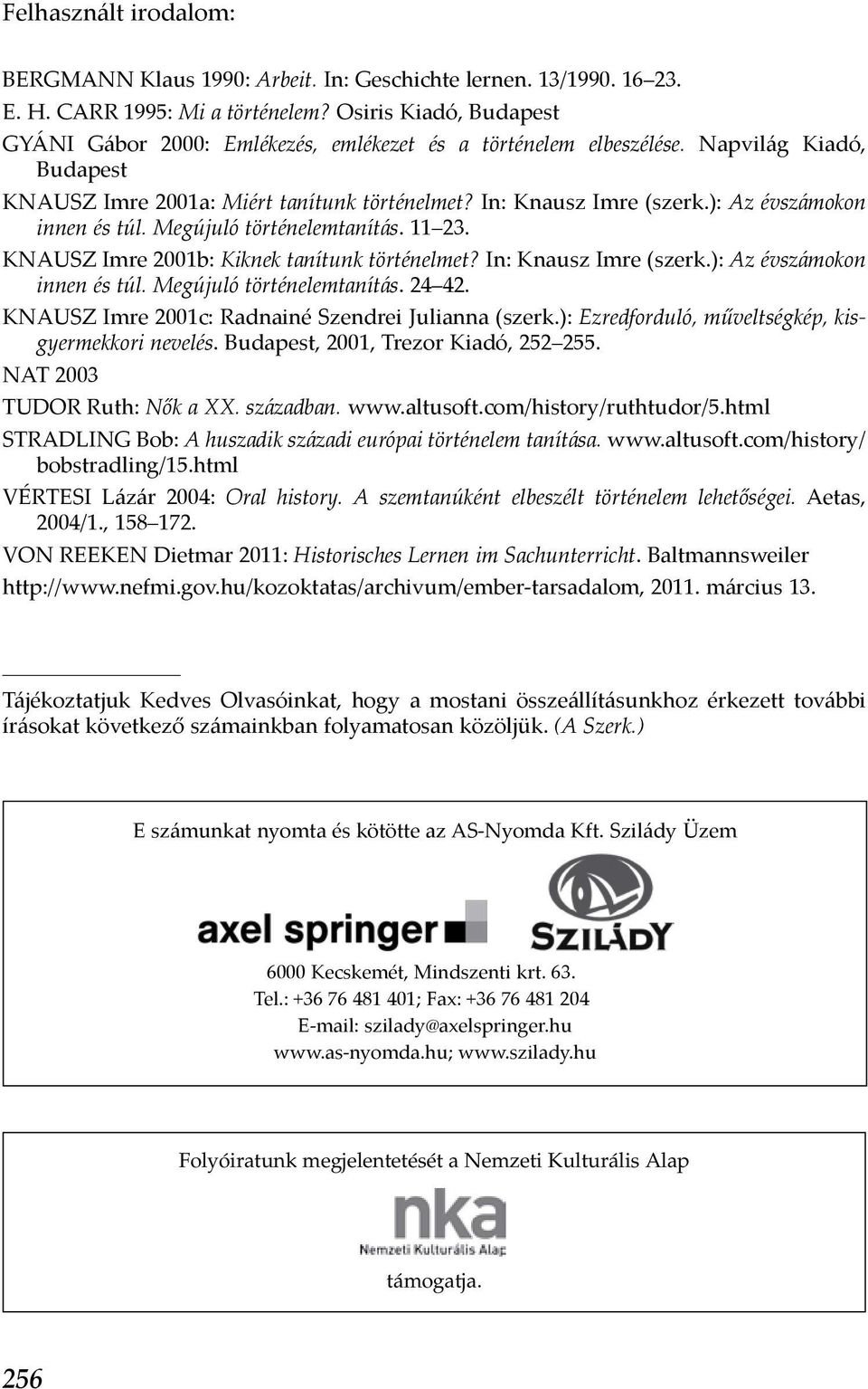 ): Az évszámokon innen és túl. Megújuló történelemtanítás. 11 23. KNAUSZ Imre 2001b: Kiknek tanítunk történelmet? In: Knausz Imre (szerk.): Az évszá mokon innen és túl. Megújuló történelemtanítás. 24 42.