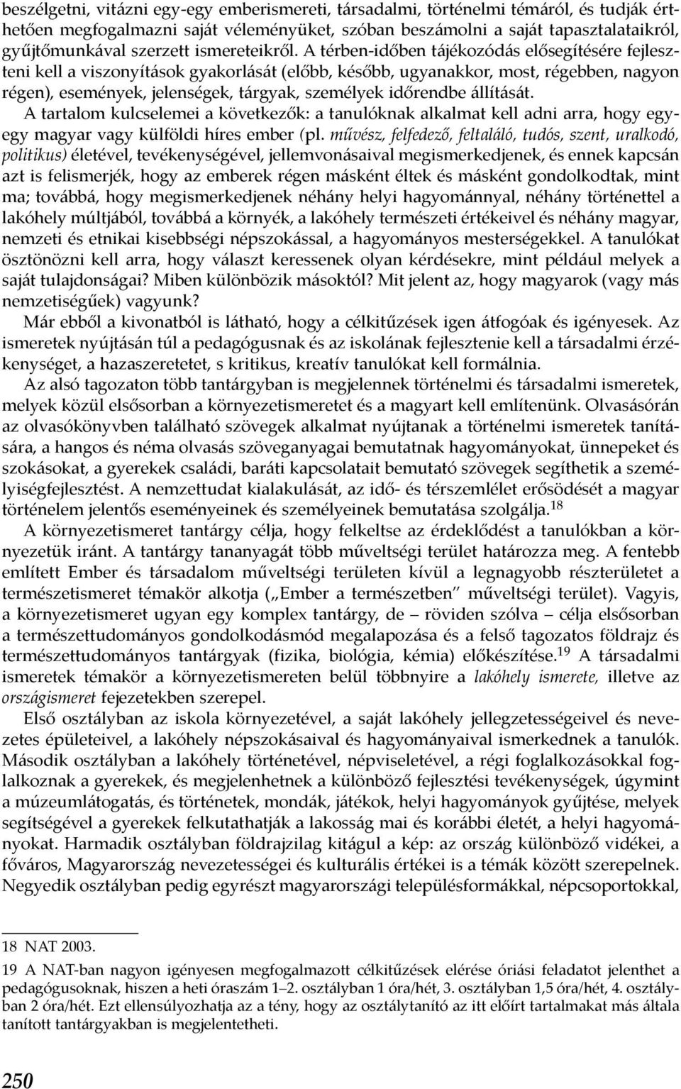 A térben-időben tájékozódás elősegítésére fejleszteni kell a viszonyítások gyakorlását (előbb, később, ugyanakkor, most, régebben, nagyon régen), események, jelenségek, tárgyak, személyek időrendbe