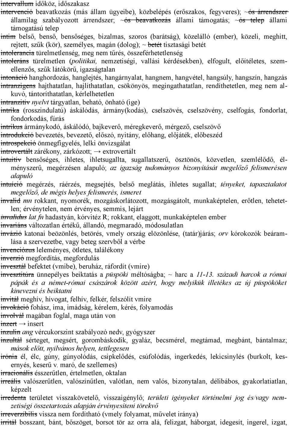 intolerancia türelmetlenség, meg nem tűrés, összeférhetetlenség intoleráns türelmetlen (politikai, nemzetiségi, vallási kérdésekben), elfogult, előítéletes, szemellenzős, szűk látókörű, igazságtalan