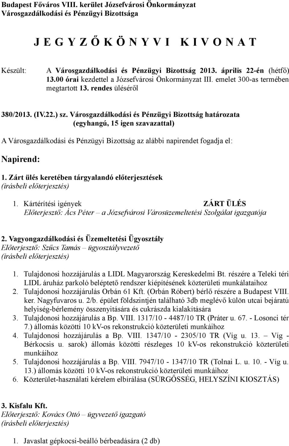 Városgazdálkodási és Pénzügyi Bizottság határozata A Városgazdálkodási és Pénzügyi Bizottság az alábbi napirendet fogadja el: Napirend: 1. Zárt ülés keretében tárgyalandó előterjesztések 1.