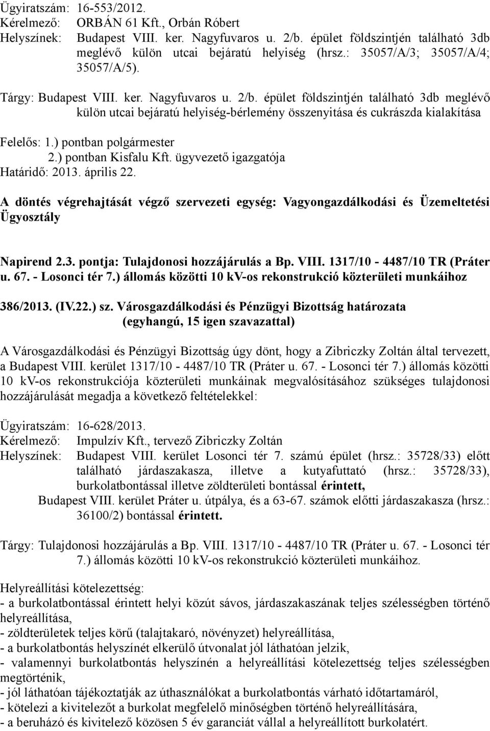 épület földszintjén található 3db meglévő külön utcai bejáratú helyiség-bérlemény összenyitása és cukrászda kialakítása Felelős: 1.) pontban polgármester 2.) pontban Kisfalu Kft.