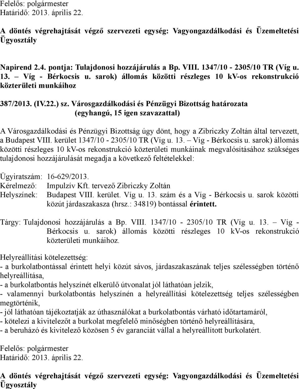 Városgazdálkodási és Pénzügyi Bizottság határozata A Városgazdálkodási és Pénzügyi Bizottság úgy dönt, hogy a Zibriczky Zoltán által tervezett, a Budapest VIII. kerület 1347/10-2305/10 TR (Víg u. 13. Víg - Bérkocsis u.