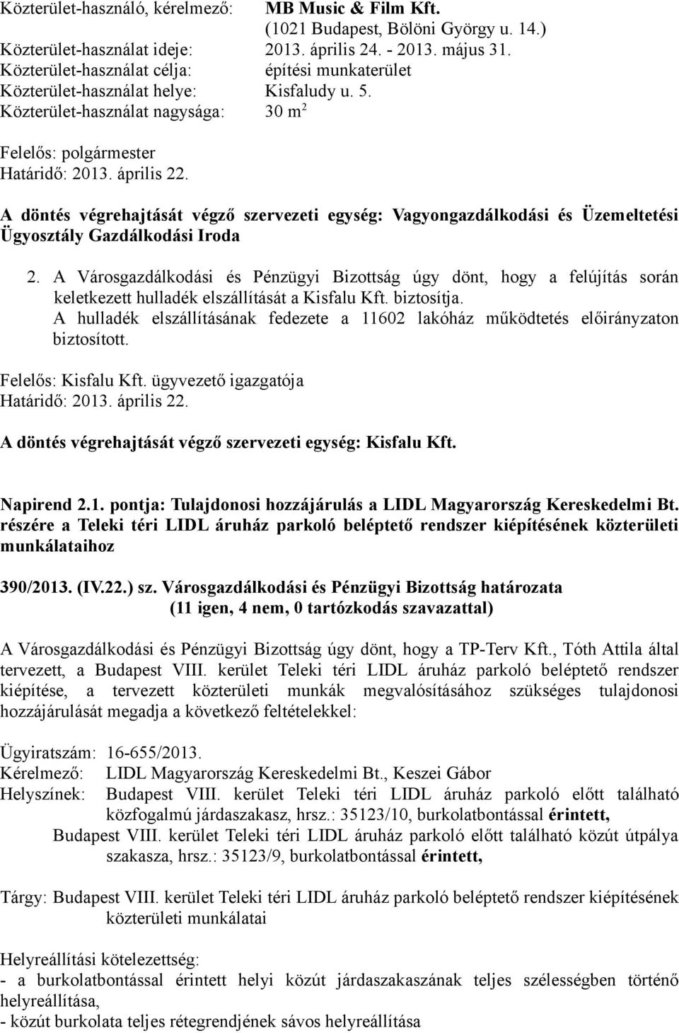 Közterület-használat nagysága: 30 m 2 A döntés végrehajtását végző szervezeti egység: Vagyongazdálkodási és Üzemeltetési Ügyosztály Gazdálkodási Iroda 2.