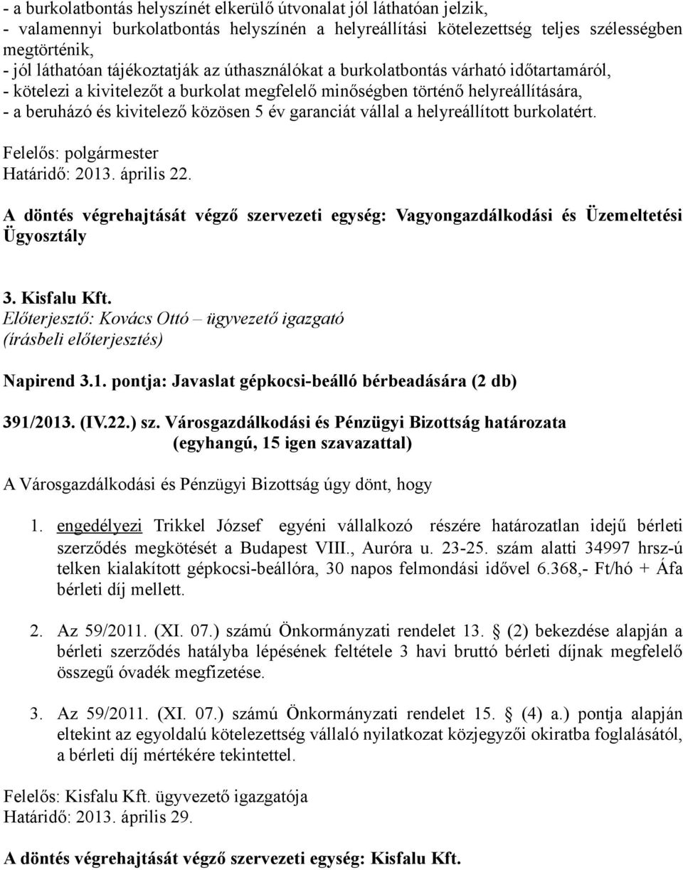 garanciát vállal a helyreállított burkolatért. A döntés végrehajtását végző szervezeti egység: Vagyongazdálkodási és Üzemeltetési Ügyosztály 3. Kisfalu Kft.