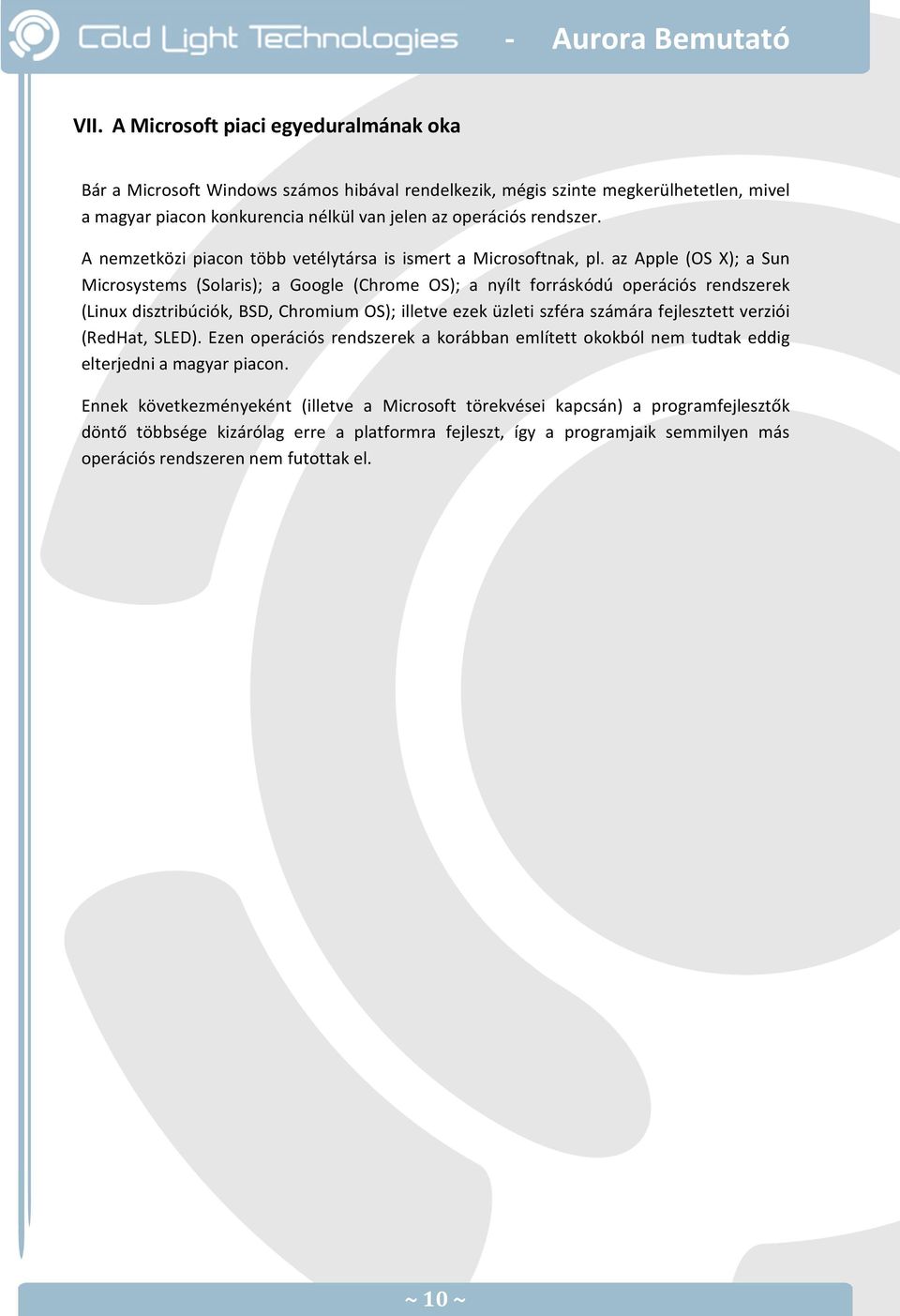 az Apple (OS X); a Sun Microsystems (Solaris); a Google (Chrome OS); a nyílt forráskódú operációs rendszerek (Linux disztribúciók, BSD, Chromium OS); illetve ezek üzleti szféra számára fejlesztett