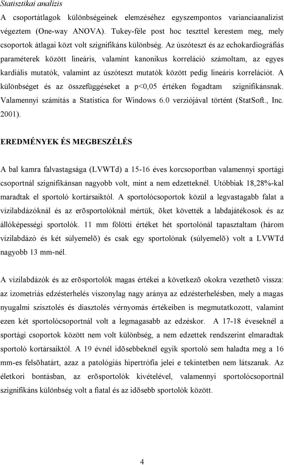 Az úszóteszt és az echokardiográfiás paraméterek között lineáris, valamint kanonikus korreláció számoltam, az egyes kardiális mutatók, valamint az úszóteszt mutatók között pedig lineáris korrelációt.