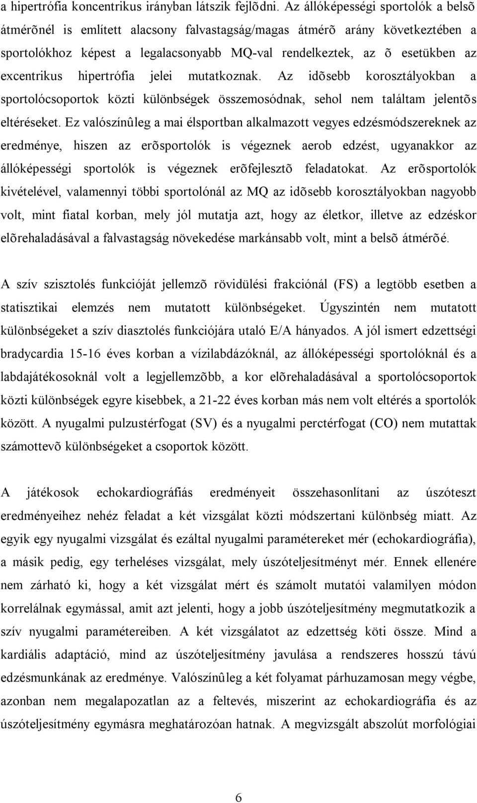 excentrikus hipertrófia jelei mutatkoznak. Az idõsebb korosztályokban a sportolócsoportok közti különbségek összemosódnak, sehol nem találtam jelentõs eltéréseket.