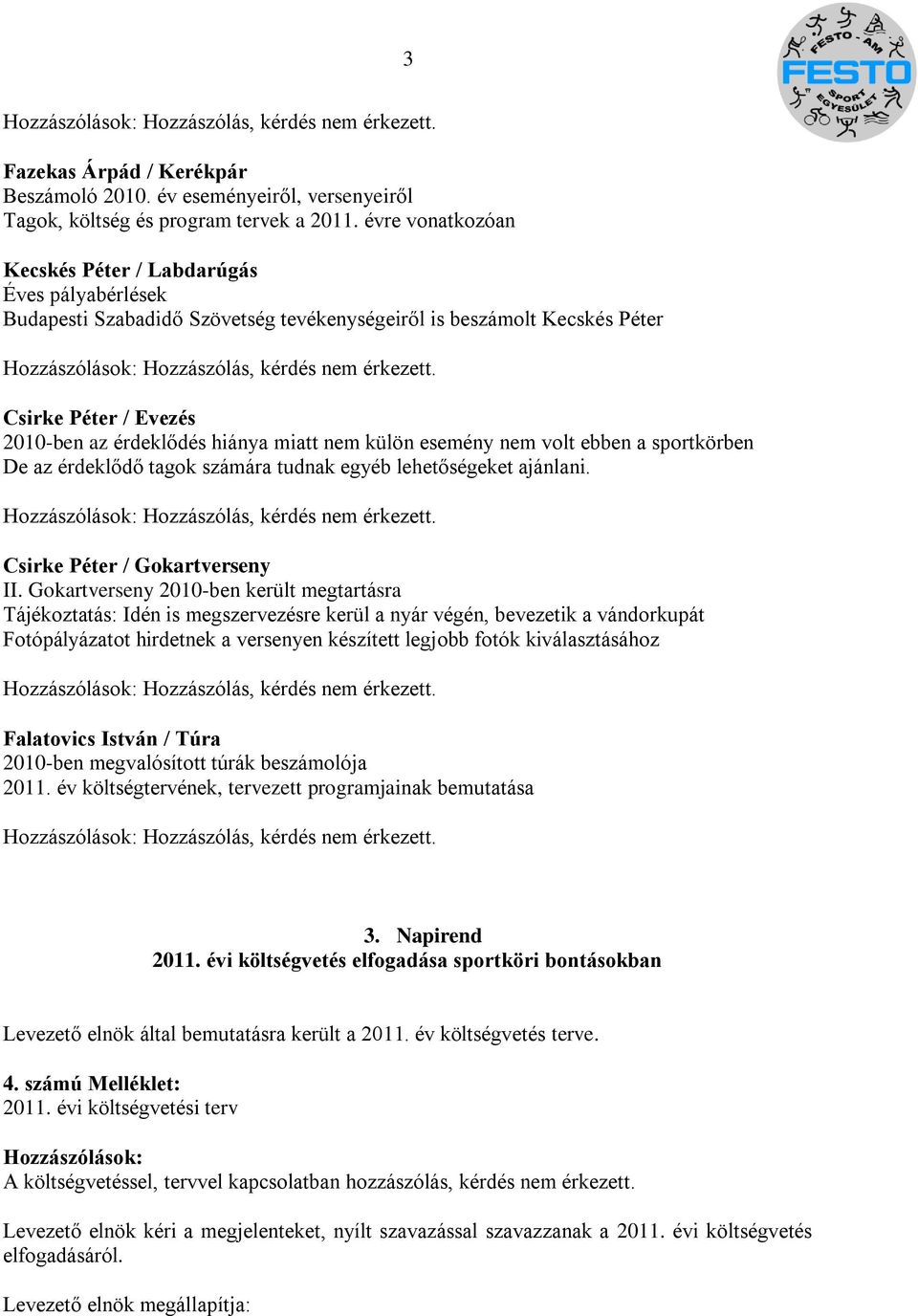 külön esemény nem volt ebben a sportkörben De az érdeklődő tagok számára tudnak egyéb lehetőségeket ajánlani. Csirke Péter / Gokartverseny II.