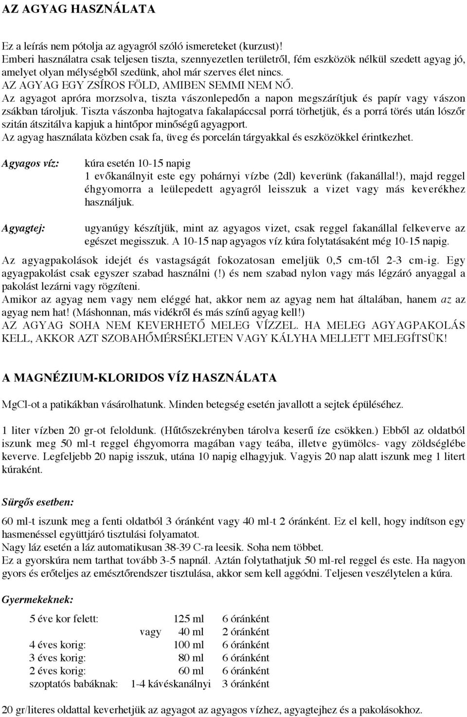 AZ AGYAG EGY ZSÍROS FÖLD, AMIBEN SEMMI NEM NŐ. Az agyagot apróra morzsolva, tiszta vászonlepedőn a napon megszárítjuk és papír vagy vászon zsákban tároljuk.