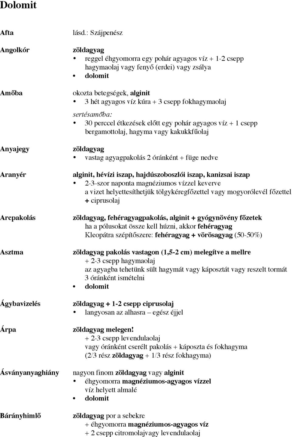 perccel étkezések előtt egy pohár agyagos víz + 1 csepp bergamottolaj, hagyma vagy kakukkfűolaj vastag agyagpakolás 2 óránként + füge nedve alginit, hévízi iszap, hajdúszoboszlói iszap, kanizsai