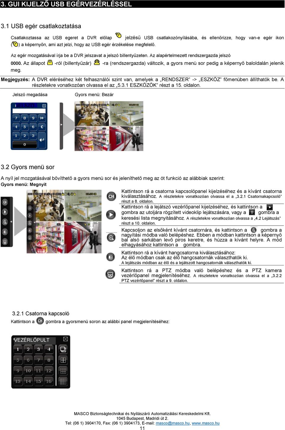 megfelelő. Az egér mozgatásával írja be a DVR jelszavat a jelszó billentyűzeten. Az alapértelmezett rendszergazda jelszó 0000.