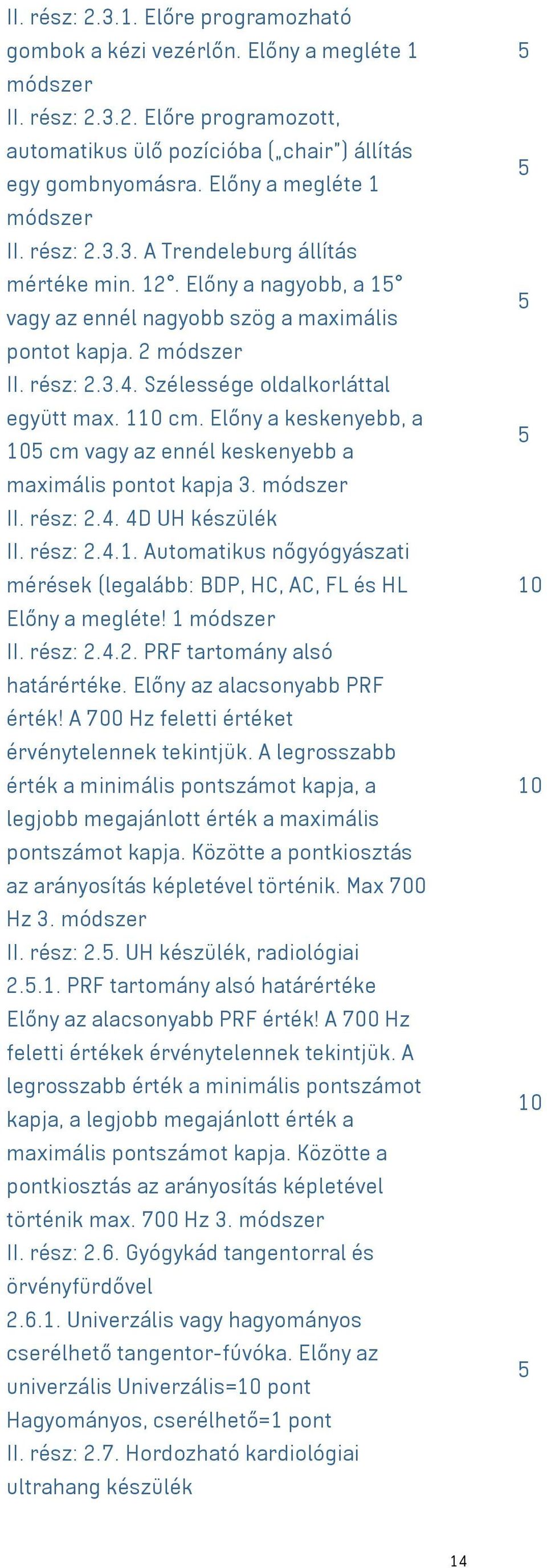 Szélessége oldalkorláttal együtt max. 110 cm. Előny a keskenyebb, a 105 cm vagy az ennél keskenyebb a maximális pontot kapja 3. módszer II. rész: 2.4. 4D UH készülék II. rész: 2.4.1. Automatikus nőgyógyászati mérések (legalább: BDP, HC, AC, FL és HL Előny a megléte!