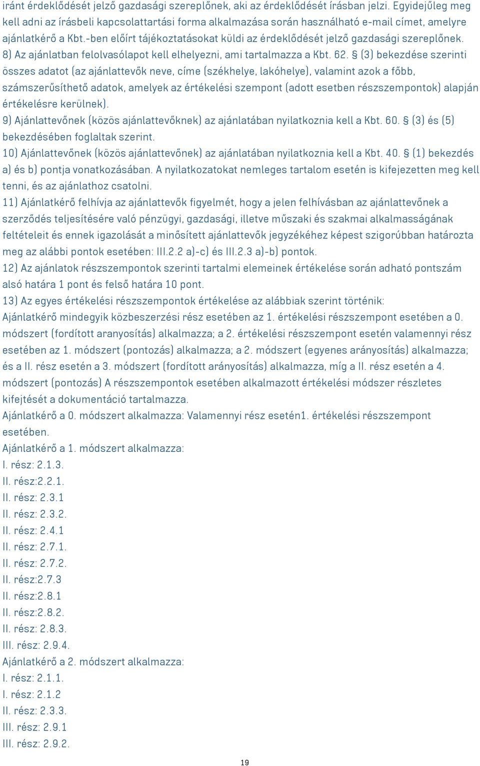 -ben előírt tájékoztatásokat küldi az érdeklődését jelző gazdasági szereplőnek. 8) Az ajánlatban felolvasólapot kell elhelyezni, ami tartalmazza a Kbt. 62.