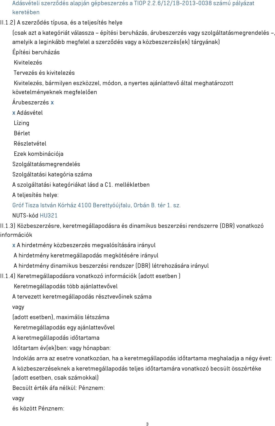 leginkább megfelel a szerződés vagy a közbeszerzés(ek) tárgyának) Építési beruházás Kivitelezés Tervezés és kivitelezés Kivitelezés, bármilyen eszközzel, módon, a nyertes ajánlattevő által