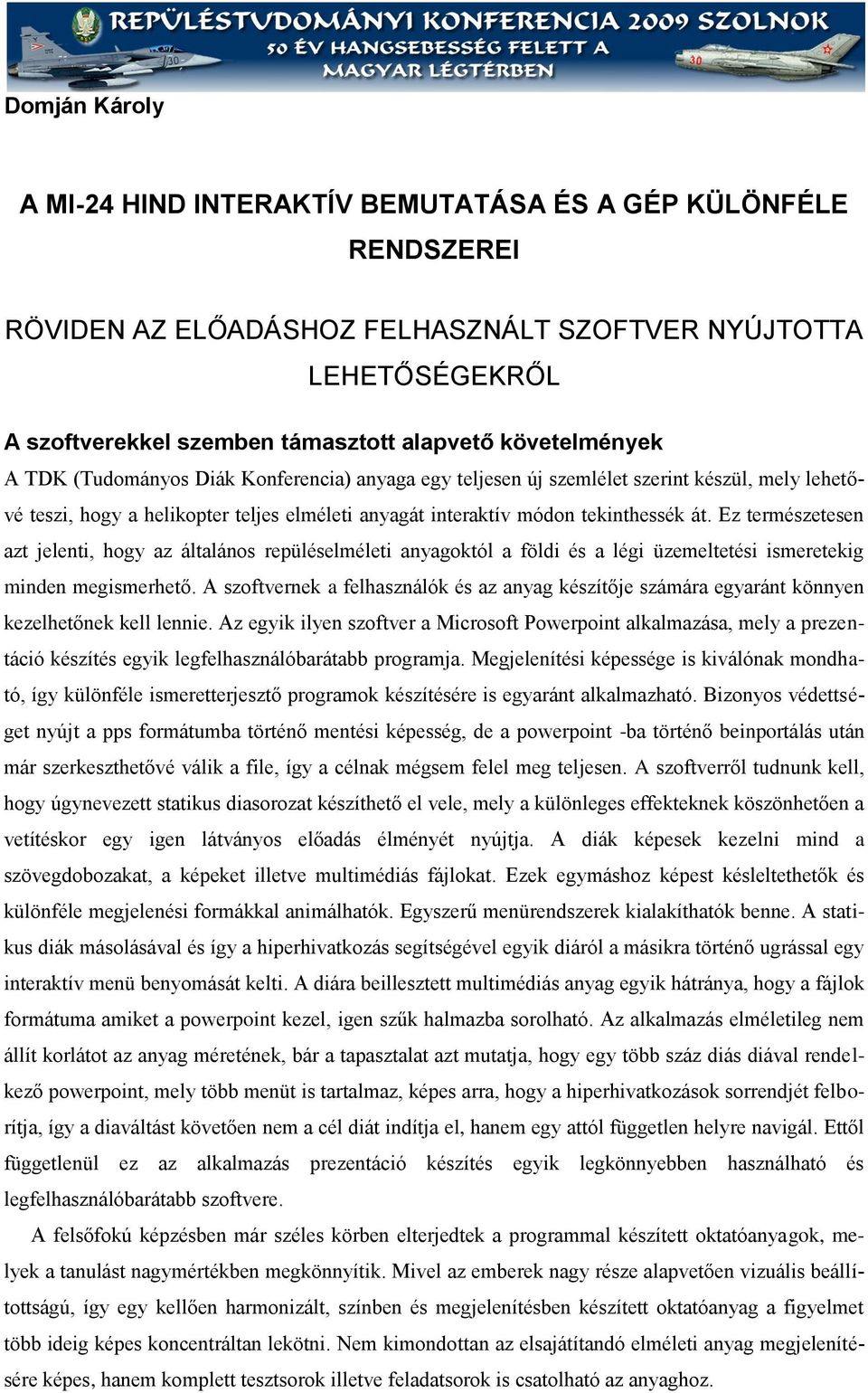 Ez természetesen azt jelenti, hogy az általános repüléselméleti anyagoktól a földi és a légi üzemeltetési ismeretekig minden megismerhető.