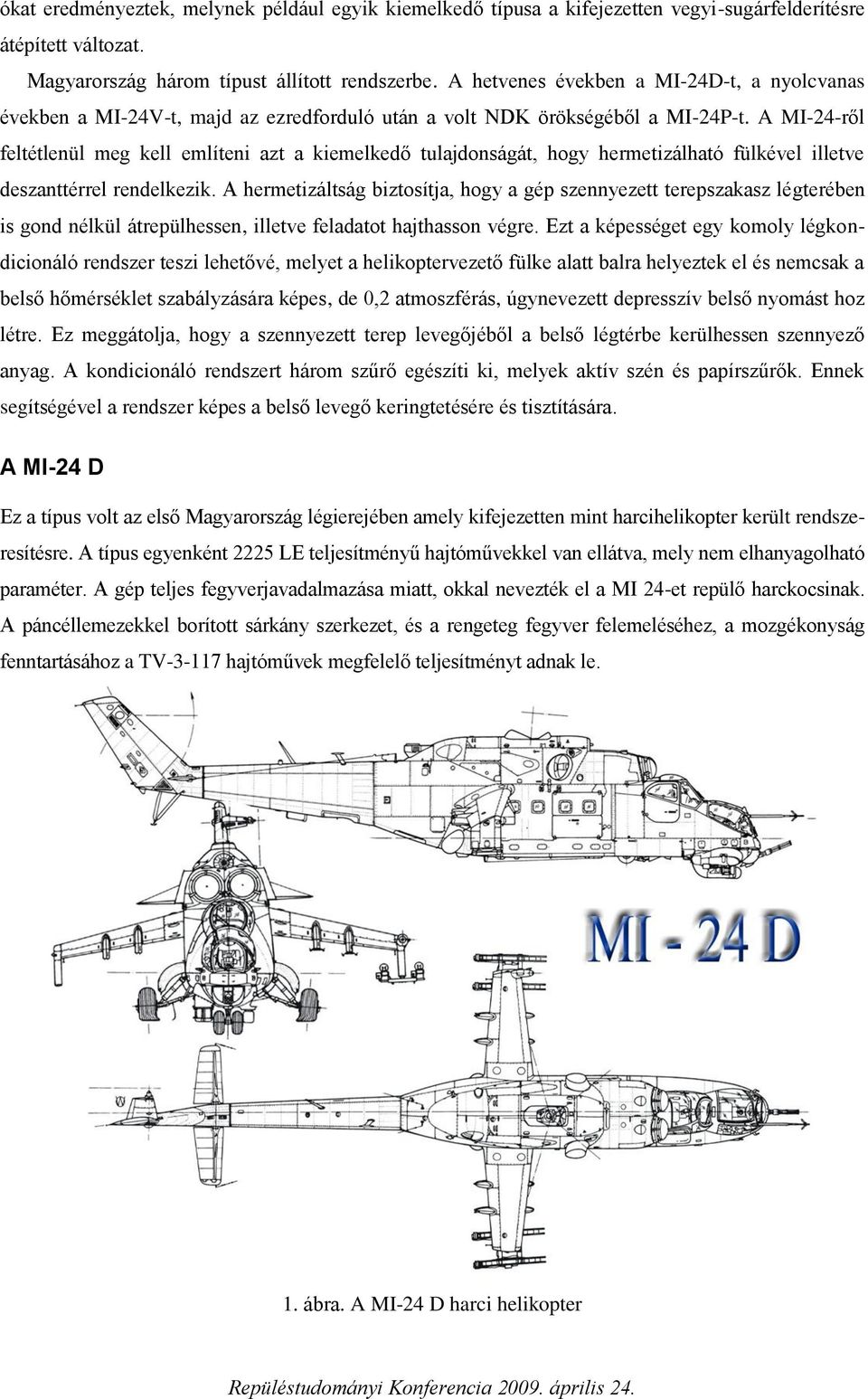 A MI-24-ről feltétlenül meg kell említeni azt a kiemelkedő tulajdonságát, hogy hermetizálható fülkével illetve deszanttérrel rendelkezik.
