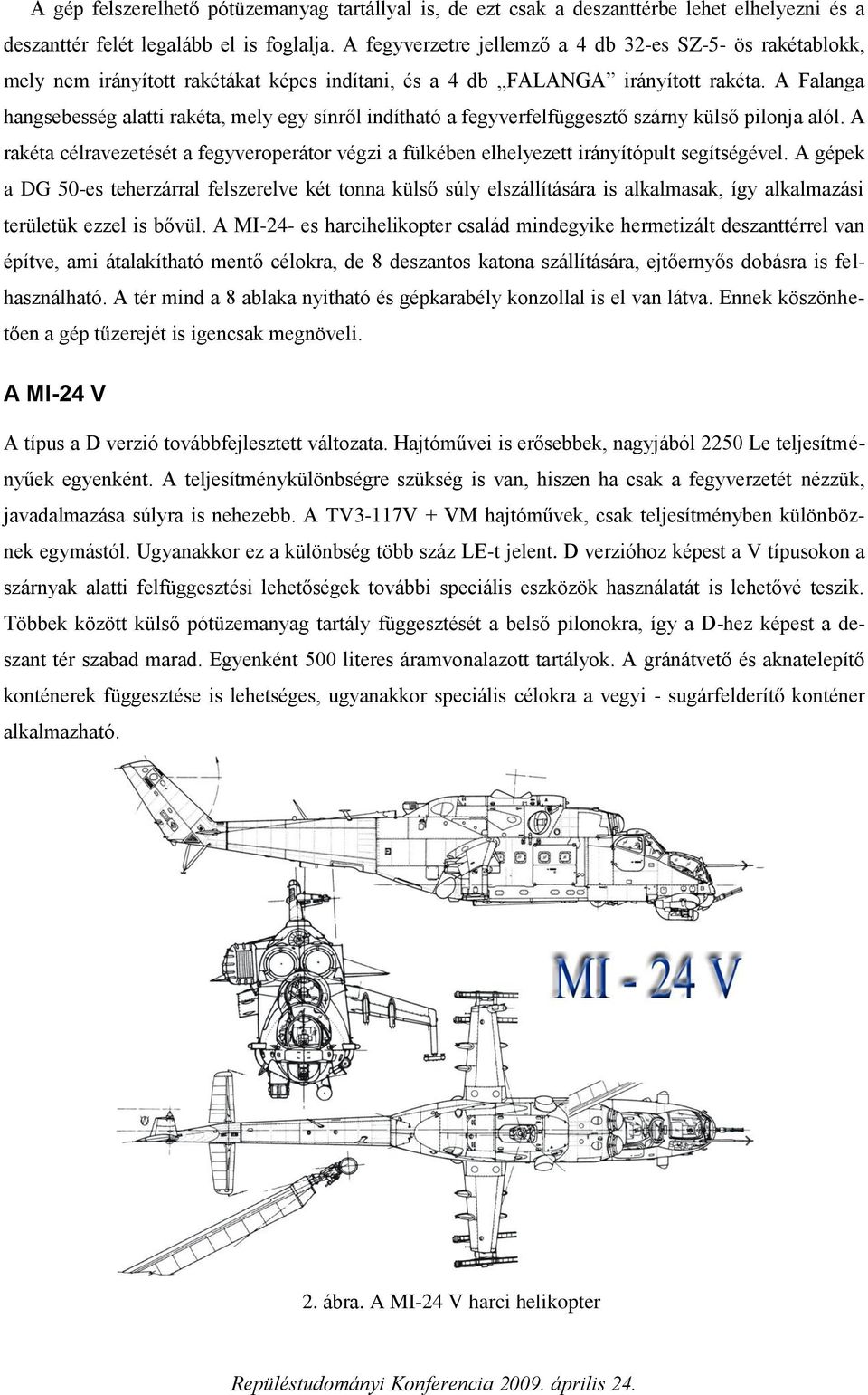 A Falanga hangsebesség alatti rakéta, mely egy sínről indítható a fegyverfelfüggesztő szárny külső pilonja alól.