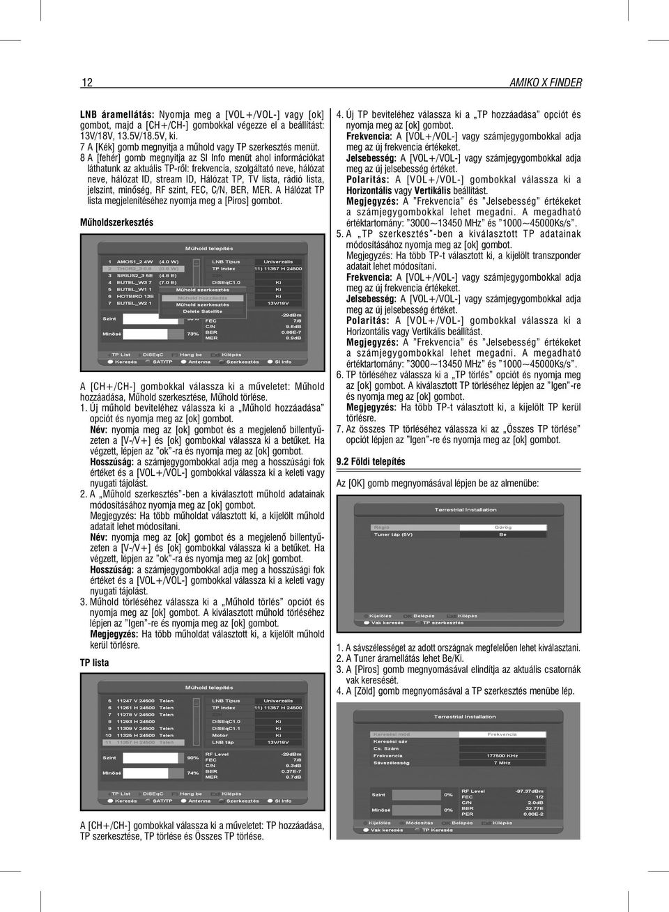 8 A [fehér] gomb megnyitja az SI Info menüt ahol információkat láthatunk az aktuális TP-r l: frekvencia, szolgáltató neve, hálózat neve, hálózat ID, stream ID, Hálózat TP, TV lista, rádió lista,