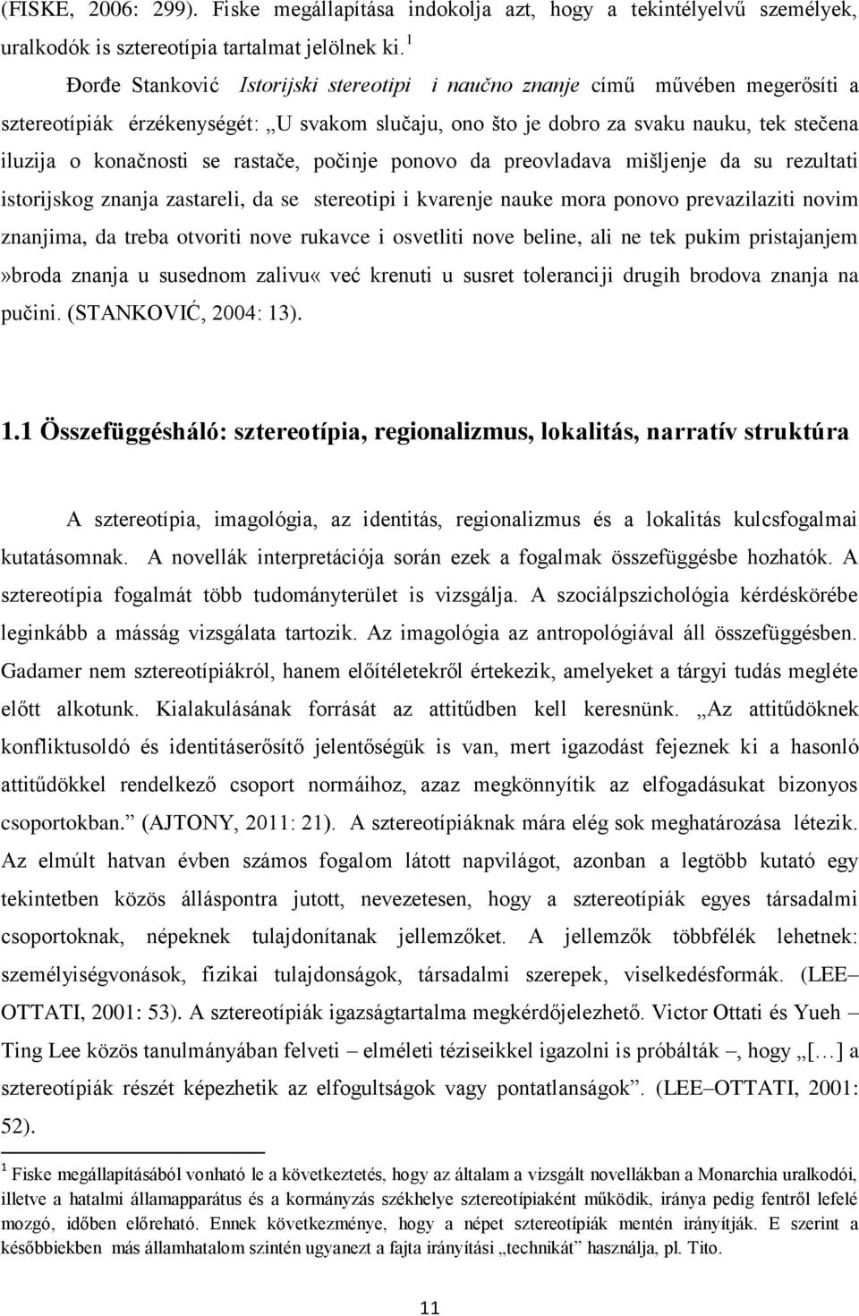 rastaĉe, poĉinje ponovo da preovladava mišljenje da su rezultati istorijskog znanja zastareli, da se stereotipi i kvarenje nauke mora ponovo prevazilaziti novim znanjima, da treba otvoriti nove