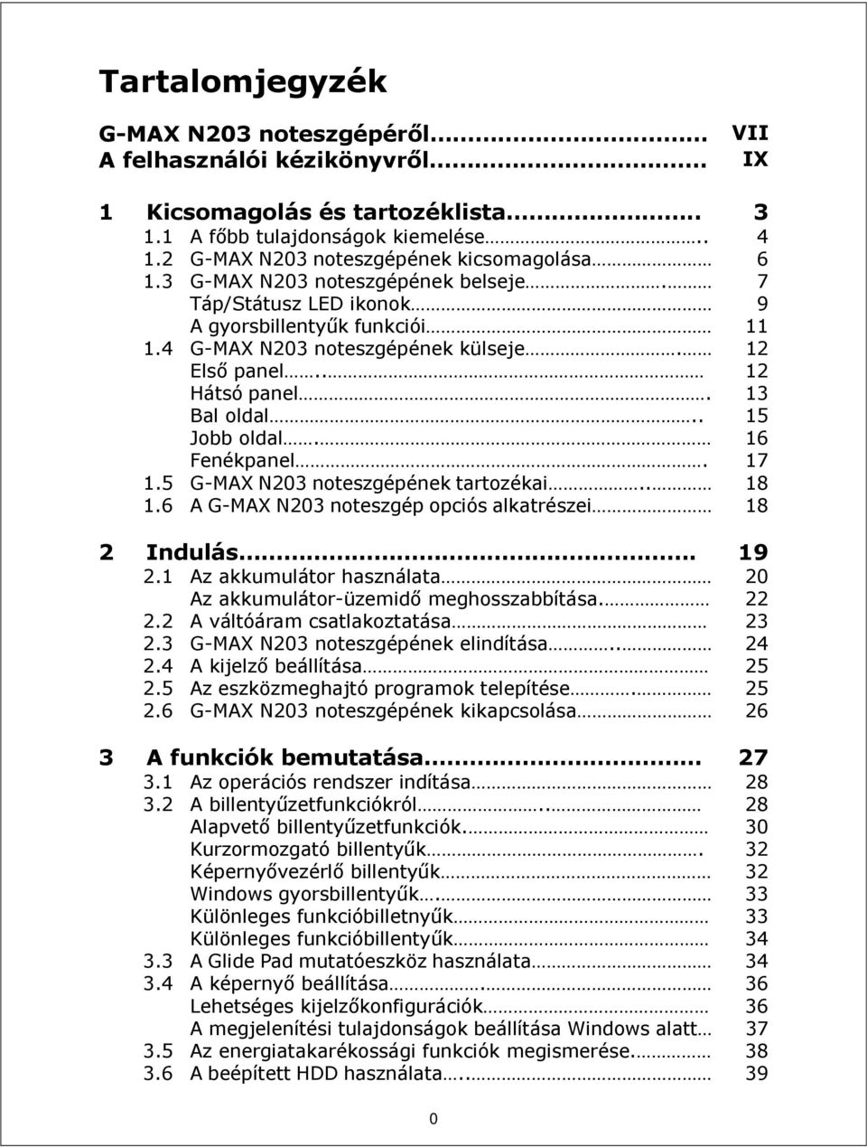 16 Fenékpanel. 17 1.5 G-MAX N203 noteszgépének tartozékai.. 18 1.6 A G-MAX N203 noteszgép opciós alkatrészei 18 2 Indulás. 19 2.1 Az akkumulátor használata 20 Az akkumulátor-üzemidő meghosszabbítása.