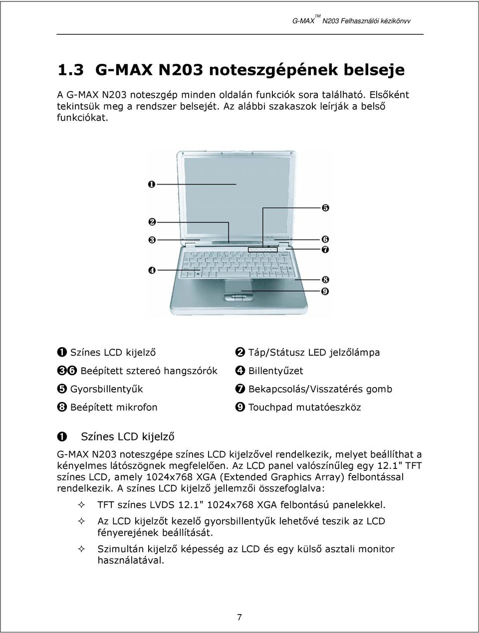 LCD kijelző G-MAX N203 noteszgépe színes LCD kijelzővel rendelkezik, melyet beállíthat a kényelmes látószögnek megfelelően. Az LCD panel valószínűleg egy 12.