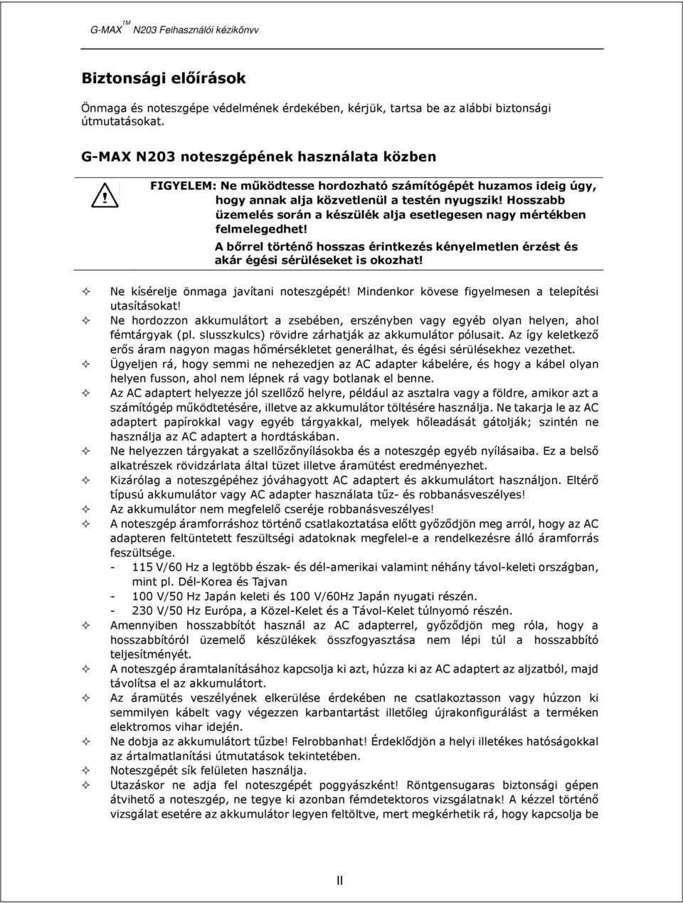 Hosszabb üzemelés során a készülék alja esetlegesen nagy mértékben felmelegedhet! A bőrrel történő hosszas érintkezés kényelmetlen érzést és akár égési sérüléseket is okozhat!