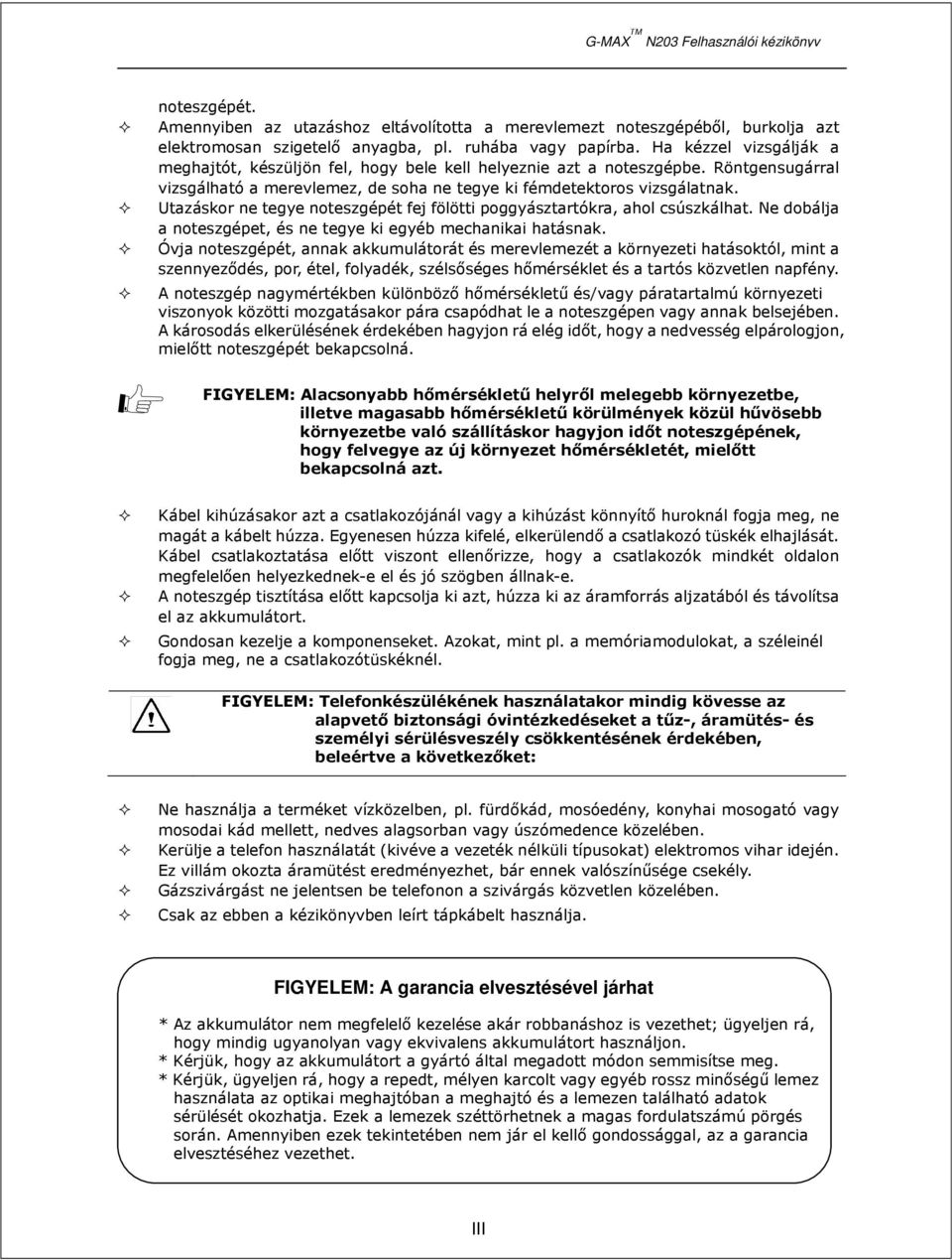 Utazáskor ne tegye noteszgépét fej fölötti poggyásztartókra, ahol csúszkálhat. Ne dobálja a noteszgépet, és ne tegye ki egyéb mechanikai hatásnak.