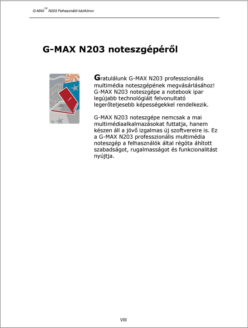 G-MAX N203 noteszgépe nemcsak a mai multimédiaalkalmazásokat futtatja, hanem készen áll a jövő izgalmas új szoftvereire is.