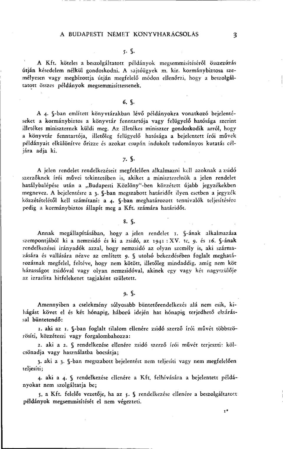 -ban említett könyvtárakban lévő példányokra vonatkozó bejelentéseket a kormánybiztos a könyvtár fenntartója vagy felügyelő hatósága szerint illetékes miniszternek küldi meg.