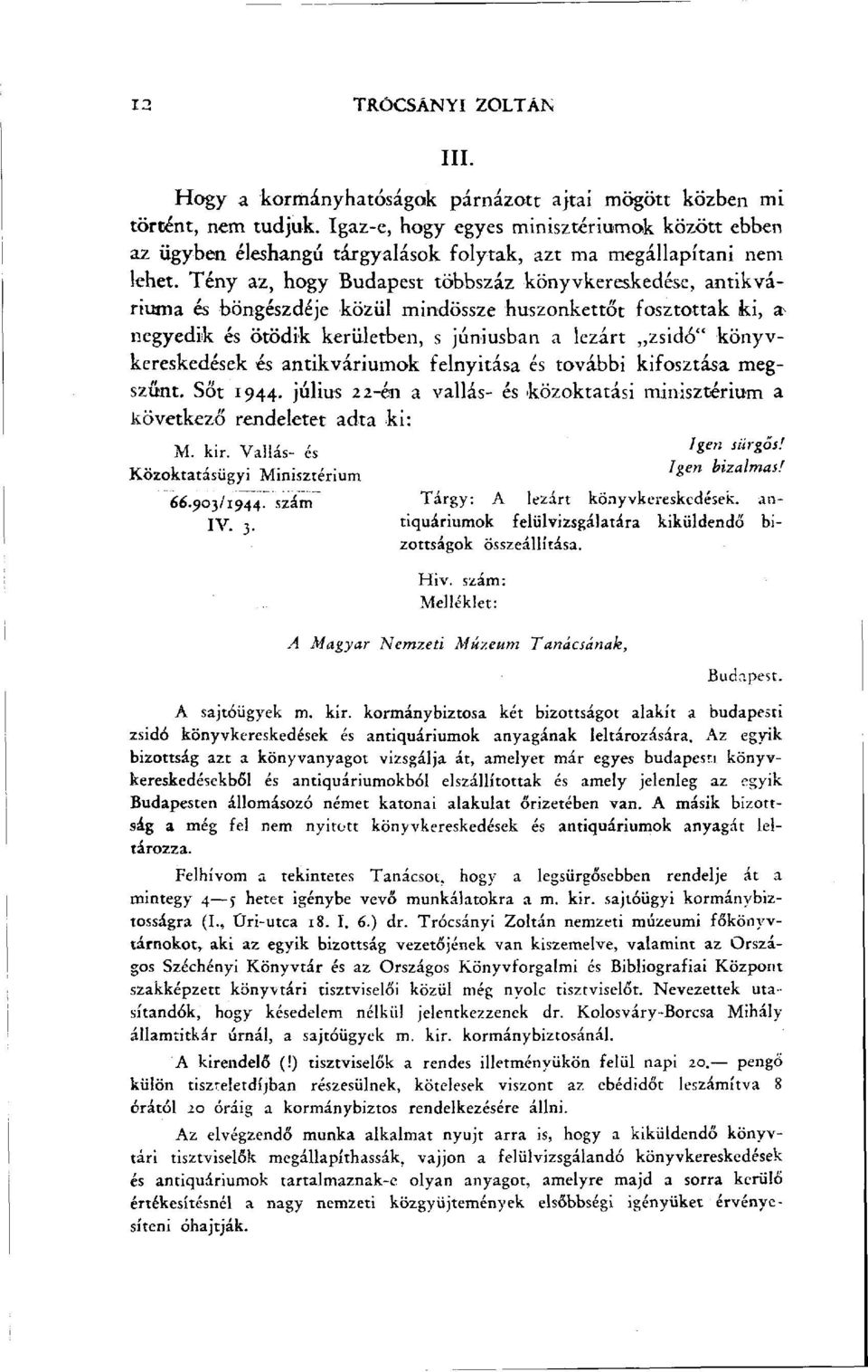 Tény az, hogy Budapest többszáz könyvkereskedése, antikváriuma és böngészdéje közül mindössze huszonkettőt fosztottak ki, a negyedik és ötödik kerületben, s júniusban a lezárt zsidó"