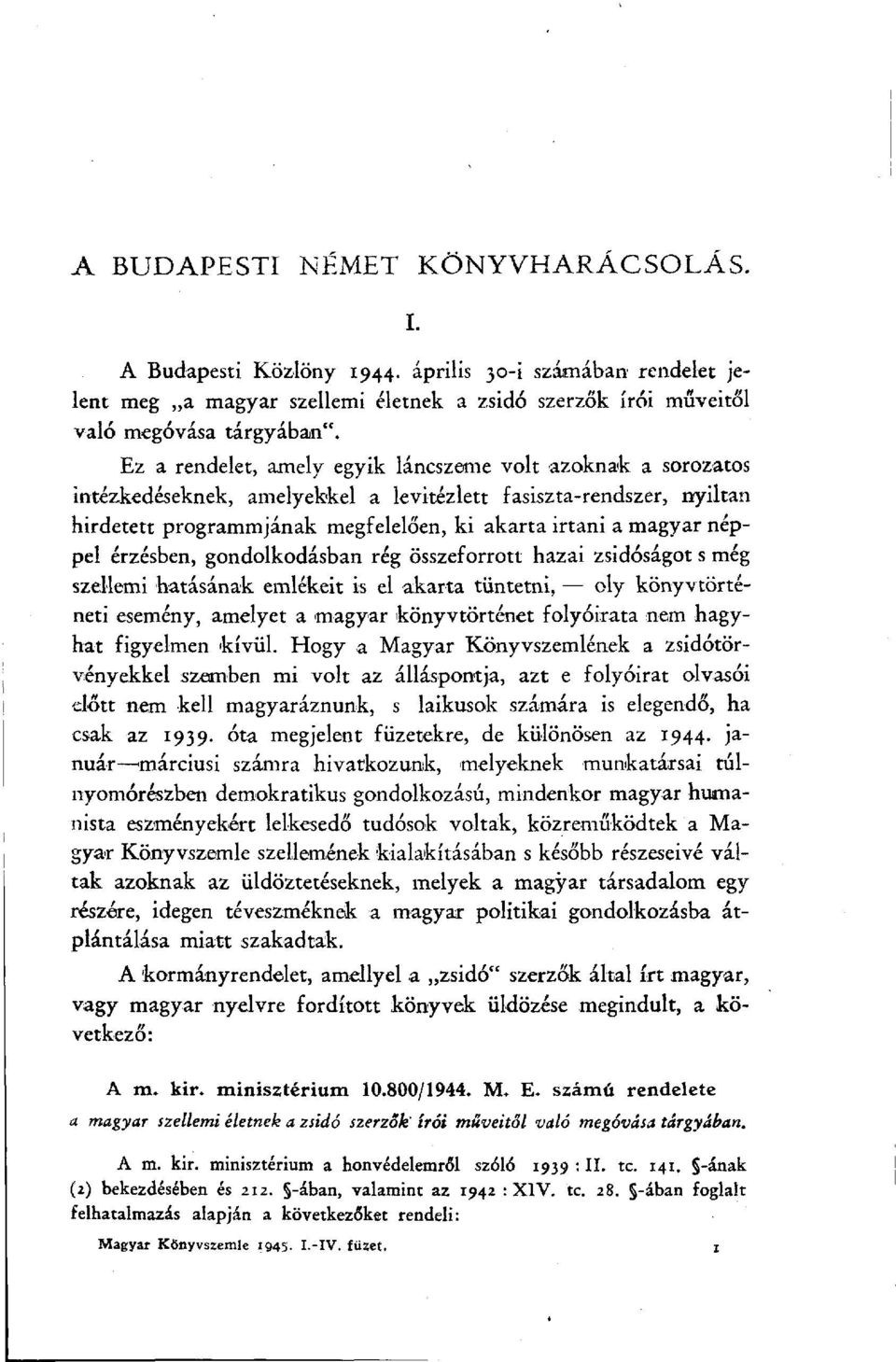 néppel érzésben, gondolkodásban rég összeforrott hazai zsidóságot s még szellemi hatásának emlékeit is el akarta tüntetni, oly könyvtörténeti esemény, amelyet a magyar könyvtörténet folyóirata nem