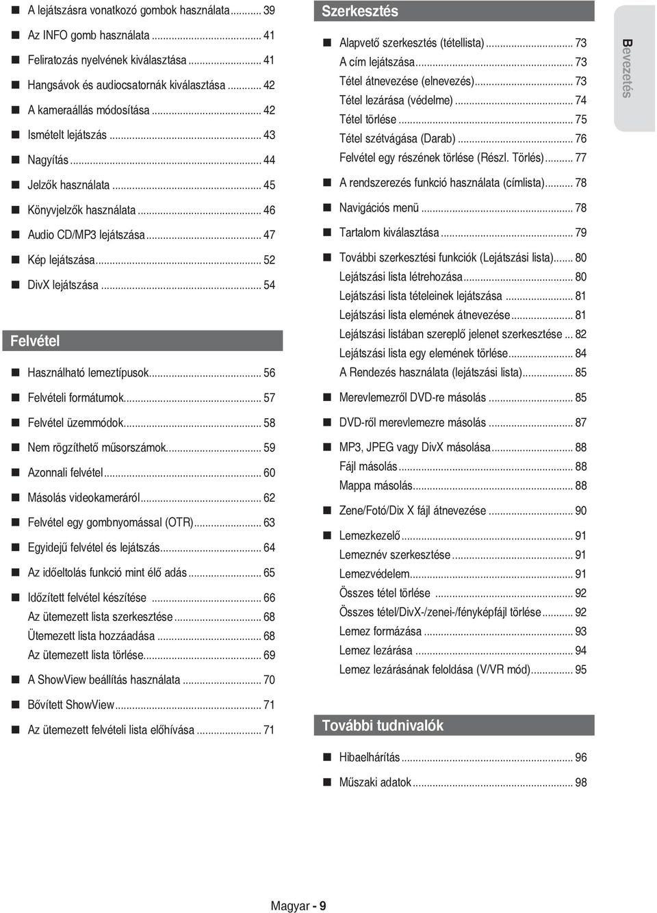 .. 54 Felvétel Használható lemeztípusok... 56 Szerkesztés Alapvető szerkesztés (tétellista)... 73 A cím lejátszása... 73 Tétel átnevezése (elnevezés)... 73 Tétel lezárása (védelme)... 74 Tétel törlése.