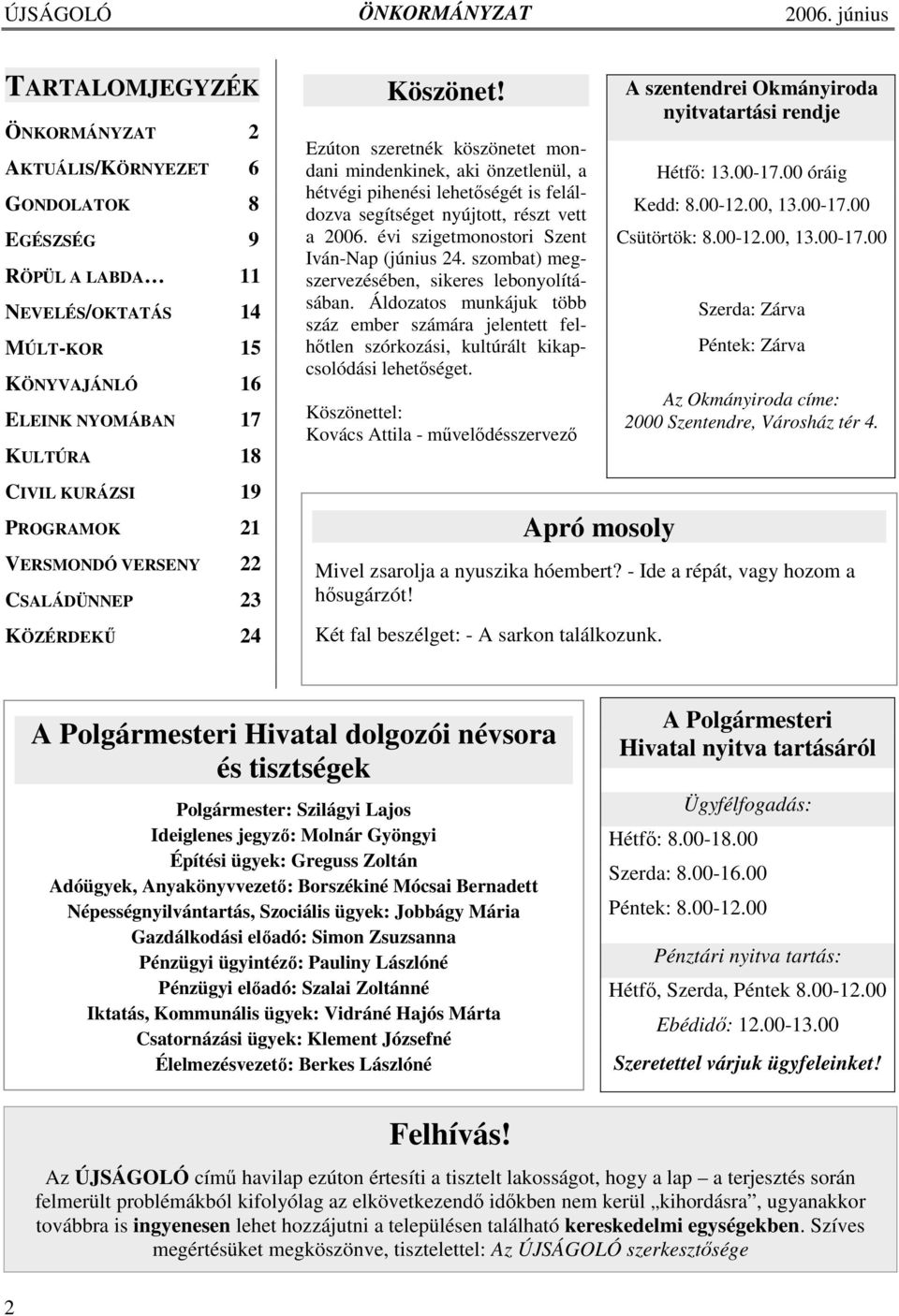 Ezúton szeretnék köszönetet mondani mindenkinek, aki önzetlenül, a hétvégi pihenési lehetıségét is feláldozva segítséget nyújtott, részt vett a 2006. évi szigetmonostori Szent Iván-Nap (június 24.