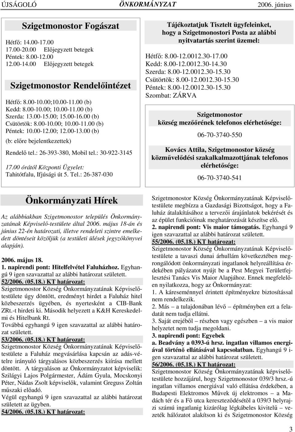 : 26-393-380, Mobil tel.: 30-922-3145 17.00 órától Központi Ügyelet: Tahitótfalu, Ifjúsági út 5. Tel.