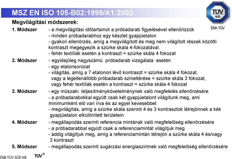 közötti kontraszt megegyezik a szürke skála 4-fokozatával. - fehér textíliák esetén a kontraszt = szürke skála 4 fokozat 2.