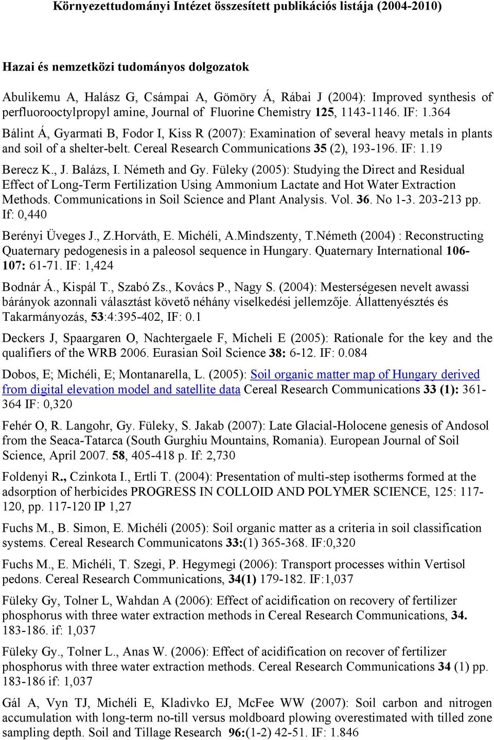 364 Bálint Á, Gyarmati B, Fodor I, Kiss R (2007): Examination of several heavy metals in plants and soil of a shelter-belt. Cereal Research Communications 35 (2), 193-196. IF: 1.19 Berecz K., J.